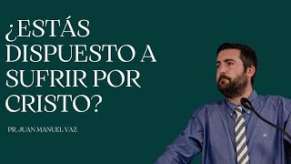 ¿Estás dispuesto a sufrir por Cristo? -  Juan Manuel Vaz