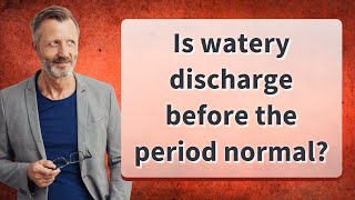 Is watery discharge before the period normal?