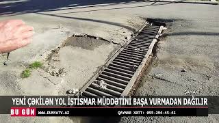 ŞAMAXIDA YENİ ÇƏKİLƏN YOL İSTİSMAR MÜDDƏTİNİ BAŞA VURMADAN DAĞILIR