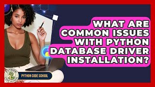 What Are Common Issues With Python Database Driver Installation? - Python Code School