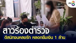 สาวร้องตำรวจตีสนิทจนหลงรัก หลอกยืมเงิน 1 ล้าน | ข่าวช่อง 8 | 29 มิ.ย. 65