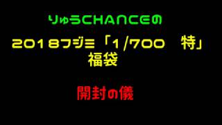 りゅうＣＨＡＮＣＥの2018フジミ「1/700　特」福袋　開封の儀