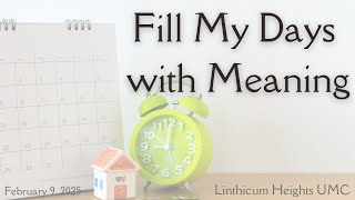 250209 LHUMC Live at 11 am - Fill My Days with Meaning