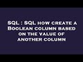 SQL : SQL how create a Boolean column based on the value of another column