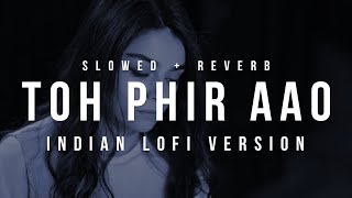 Toh Phir Aao - ( Indian lofi + Slowed + Reverb ) | Emraan Hashmi | bollywood lofi trap remix