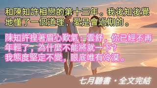 完結小說【破鏡難重圓】和陳知許相戀的第十三年。我後知後覺地懂了一個道理，愛是會過期的。#陈知许 #云舒 #一口氣看完 #完整版 #小說 #故事 #爽文 #完結