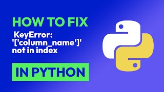 How to fix KeyError: '['column_name']' not in index in Python