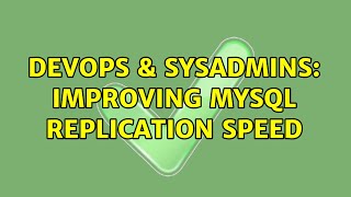 DevOps & SysAdmins: Improving MySql replication speed (3 Solutions!!)