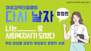 경력단절예방 프로젝트'다시날자' 8편 윤슬재가노인복지센터 김외숙 센터장 _창업편