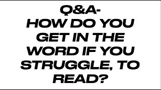 FTGC-26b Q\u0026A--HOW DO YOU GET IN THE WORD IF YOU STRUGGLE WITH READING OR CAN'T READ?