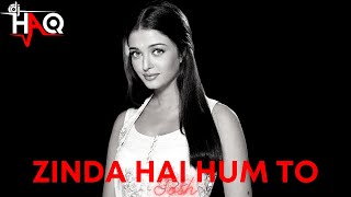 Zinda Hai Hum To | Josh | DJ Haq | Aishwarya Rai | Shah Rukh Khan | Bollywood Remix