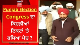 Punjab Election : Congress ਦਾ ਕਿਹੜੀਆਂ ਟਿਕਟਾਂ 'ਤੇ ਫਸਿਆ ਪੇਚ ? Punjab News | News18 Punjab