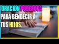 BENDICE A TUS HIJOS AHORA MISMO CON ESTA PODEROSA ORACIÓN AL SEÑOR | ORACION PARA BENDECIR TUS HIJOS