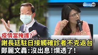 用疫情當掩護？謝長廷接觸確診者「需自主管理」不克返台　鄭麗文怒轟：真的很沒出息，爛透了！