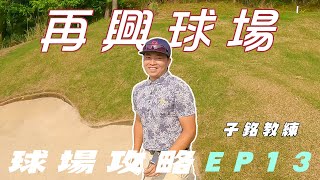 【再興高爾夫球場球道攻略系列】EP13