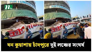 ঘন কুয়াশায় চাঁদপুরে দুই লঞ্চের সংঘ*র্ষ | NTV News