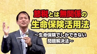 「節税とは無関係の生命保険活用法～生命保険でしかできない問題解決法～」ダイジェスト動画