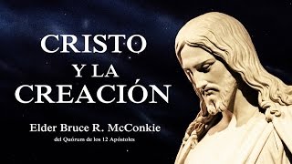 Cristo y la Creación -  Elder Bruce R. McConkie