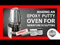 Making an Epoxy Putty Oven for Miniature Sculpting