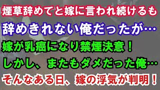 【修羅場】煙草辞めてと嫁に言われ続けるも辞めきれない俺だったが…嫁が乳癌になり禁煙決意！しかし、またもダメだった俺…→そんなある日、嫁の浮気が判明！