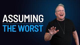 Generously Blessed | Assuming the Worst