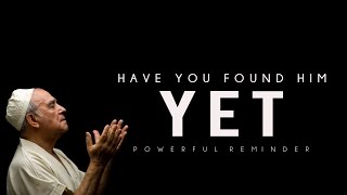 Have You Found Him Yet? ᴴᴰ - Powerful Reminder