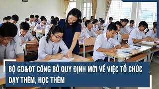 Bộ GD\u0026ĐT công bố quy định mới về việc tổ chức dạy thêm, học thêm