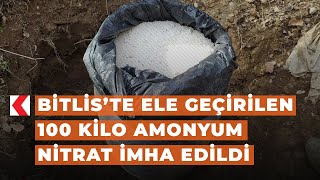 Bitlis kırsalında ele geçirilen 100 kilogram Amonyum nitrat imha edildi