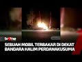 Mobil Terbakar Hebat Di Dekat Bandara Halim Perdanakusuma | Kabar Pagi tvOne