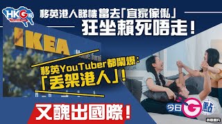 【今日G點】移英港人睇樓當去「宜家傢俬」狂坐賴死唔走！ 移英YouTuber都鬧爆：「丟架港人」！