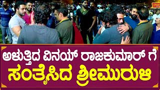 ಅಳುತ್ತಿದ ವಿನಯ್ ರಾಜಕುಮಾರ್ ಗೆ ಸಂತೈಸಿದ ಶ್ರೀಮುರುಳಿ ! | Shreemuruli | Vinay Ralkumar | James | Puneeth |