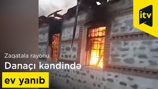 Zaqatala rayonu Danaçı kəndində fərdi yaşayış evi yanıb