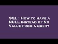 SQL : How to have a NULL instead of No Value from a query