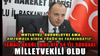 İSMAİL AKGÜL, MHP’NİN 54 YIL SONRAKİ MİLLETVEKİLİ OLDU (15.05.2023)