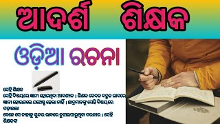 ଆଦର୍ଶ ଶିକ୍ଷକ ରଚନା | Adarsha shikshaka in odia | odia Essay adarsha shikshaKa | odia essay writing