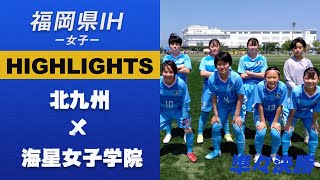 ハイライト【福岡IH2021女子】北九州vs福岡海星女子学院　準々決勝　令和３年度 福岡県高等学校総合体育大会サッカー競技大会