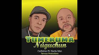 TUMERUMA NUGUCHUN - CARLISIMO FEAT NECTA MAN