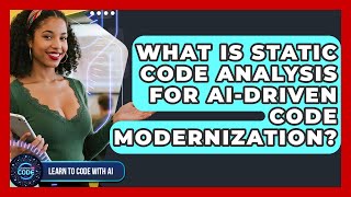 What Is Static Code Analysis For AI-driven Code Modernization? - Learning To Code With AI