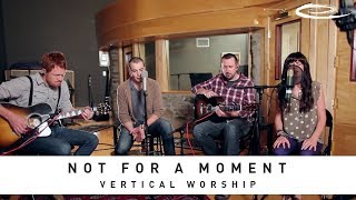 VERTICAL WORSHIP - Not For A Moment: Song Session