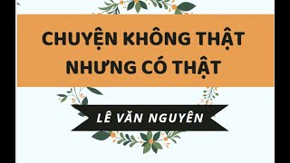 Chuyện không thật mà có thật - Lê Văn Nguyên - Phần 1