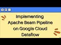 Implementing Apache Beam Batch Pipeline on Google Cloud Dataflow