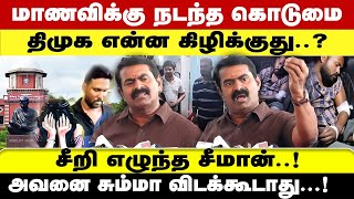 மாணவிக்கு நடந்த கொடுமை திமுக என்ன கிழிக்குது..? 'சீறி எழுந்த சீமான்..! அவனை சும்மா விடக்கூடாது...!