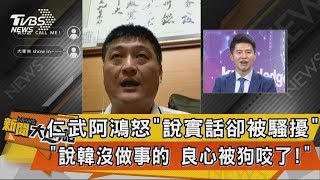 【新聞大白話】仁武阿鴻怒「說實話卻被騷擾」！「說韓沒做事的　良心被狗咬了！」