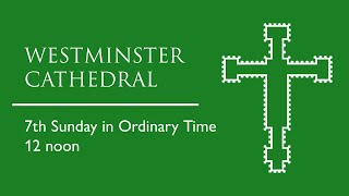 7th SUNDAY IN ORDINARY TIME : Mass 12 noon Westminster Cathedral