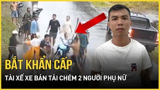 Bắt khẩn cấp tài xế xe bán tải đánh, đuổi chém 2 người phụ nữ trên đường | Báo VietNamNet