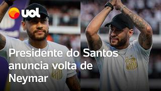 Neymar no Santos: presidente anuncia volta do craque ao clube: 'Bem-vindo de volta, menino da Vila'