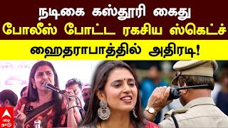 Kasthuri Arrest | நடிகை கஸ்தூரி கைது போலீஸ் போட்ட ரகசிய ஸ்கெட்ச் ஹைதராபாத்தில் அதிரடி! | Hyderabad