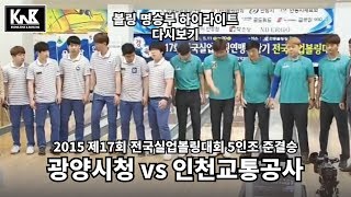 볼링 명승부 하이라이트 광양시청 vs 인천교통공사 / 2015 제 17회 전국실업볼링대회 5인조 준결승전 bowling good game review