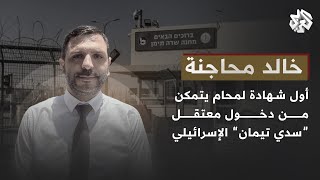 تعذيب واغتصاب .. المحامي خالد محاجنة يروي تفاصيل مفزعة عن أوضاع أسرى قطاع غزة في معتقل سدي تيمان