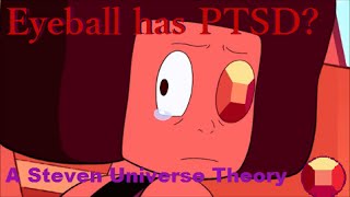 Eyeball Has PTSD? [Steven Universe THEORY]